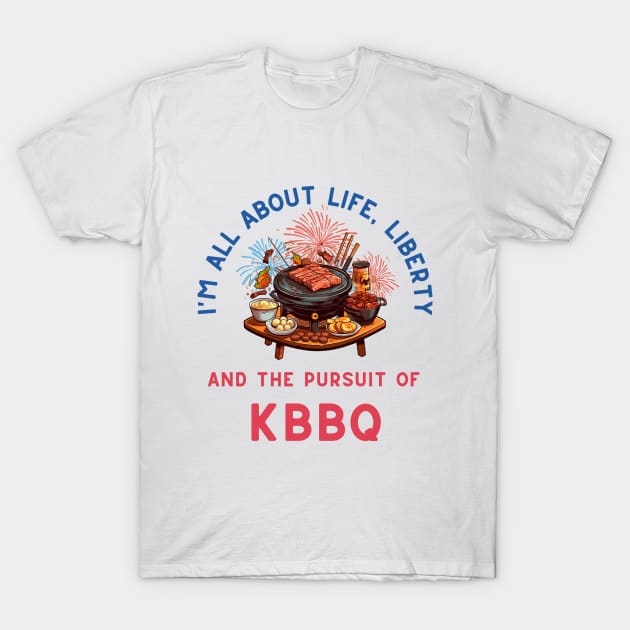 Life, Liberty, and the Pursuit of KBBQ T-Shirt by DaddyIssues